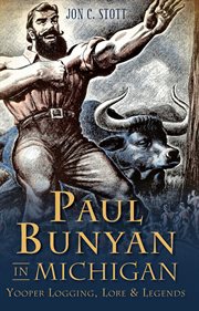 Paul bunyan in michigan. Yooper Logging, Lore & Legends cover image