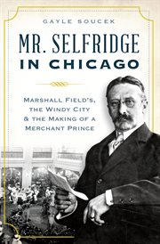 Mr. Selfridge in Chicago : Marshall Field's, the Windy City & the making of a merchant prince cover image