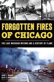 Forgotten fires of Chicago : the Lake Michigan inferno and a century of flame cover image