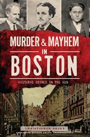 Murder & mayhem in Boston : historic crimes in the hub cover image