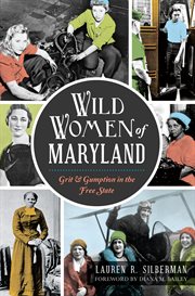 Wild women of Maryland : grit & gumption in the Free State cover image