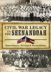 Civil War legacy in the Shenandoah : remembrance, reunion & reconciliation cover image