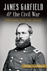 James Garfield & the Civil War : for Ohio and the unioin cover image