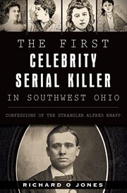 The first celebrity serial killer in southwest Ohio : confessions of the strangler Alfred Knapp cover image