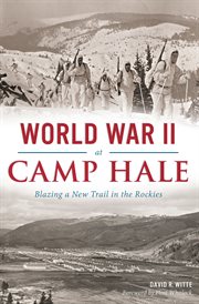World War II at Camp Hale : blazing a new trail in the Rockies cover image