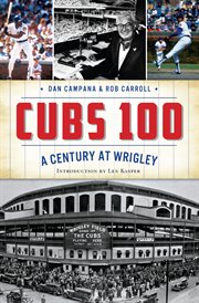Cubs 100 : a century at Wrigley cover image
