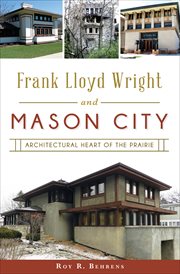 Frank Lloyd Wright and Mason City : architectural heart of the prairie cover image