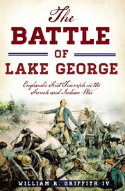 The Battle of Lake George : England's first triumph in the French and Indian War cover image