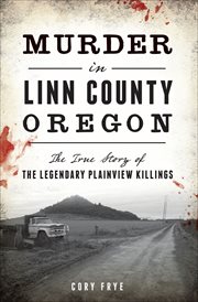 Murder in Linn County, Oregon : the true story of the legendary Plainview killings cover image