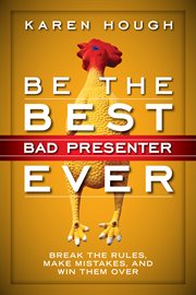 Be the Best Bad Presenter Ever : Break the Rules, Make Mistakes, and Win Them Over cover image