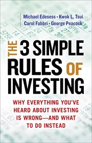 The 3 simple rules of investing : why everything you've heard about investing is wrong--and what to do instead cover image