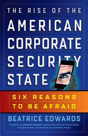 The Rise of the American Corporate Security State : Six Reasons to Be Afraid cover image