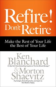 Refire! : don't retire : make the rest of your life the best of your life cover image