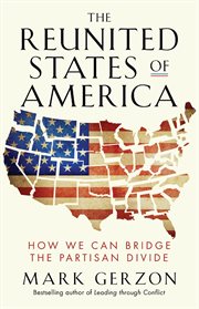The Reunited States of America : How We Can Bridge the Partisan Divide cover image
