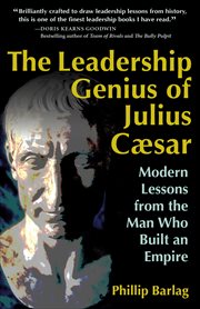 The leadership genius of Julius Caesar : modern lessons from the man who built an empire cover image