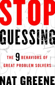 Stop Guessing : The 9 Behaviors of Great Problem Solvers cover image