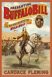 Presenting Buffalo Bill : The Man Who Invented the Wild West cover image