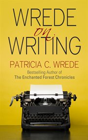 Wrede on writing : tips, hints, and opinions on writing cover image
