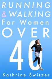 Running & walking for women over 40 : the road to sanity and vanity cover image