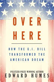 Over here : how the G.I. bill transformed the American dream cover image