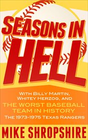 Seasons in hell : with Billy Martin, Whitey Herzog and "the worst baseball team in history" the 1973-1975 Texas Rangers cover image