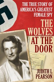 The wolves at the door : the true story of america's greatest female spy cover image