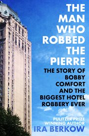 The man who robbed the Pierre : the story of Bobby Comfort cover image