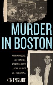 Murder in Boston : A Woman Murdered. A City Torn Apart. A Crime That Gripped a Nation. And That's Just the Beginning cover image