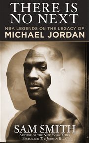 There Is No Next : Nba Legends On The Legacy Of Michael Jordan cover image