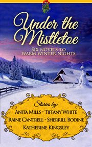 Under the mistletoe : six novels to warm winter nights cover image