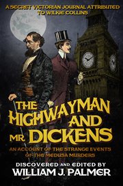 The highwayman and Mr. Dickens : an account of the strange events of the Medusa murders : a secret Victorian journal, attributed to Wilkie Collins cover image