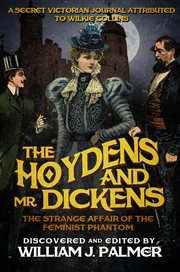 The hoydens and Mr. Dickens : the strange affair of the feminist phantom : a secret Victorian journal cover image