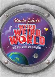 Uncle John''s weird, weird world : who, what, where, when, and wow! cover image