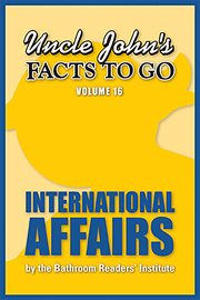 Uncle John's facts to go. Volume 16, International affairs cover image