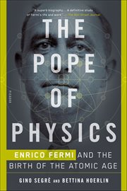 The Pope of Physics : Enrico Fermi and the Birth of the Atomic Age cover image