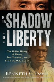 In the Shadow of Liberty : The Hidden History of Slavery, Four Presidents, and Five Black Lives cover image