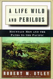 A life wild and perilous : mountain men and the paths to the Pacific cover image