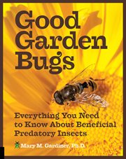 Good Garden Bugs : Everything You Need to Know About Beneficial Insects cover image