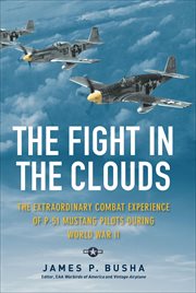 The Fight in the Clouds : The Extraordinary Combat Experience of P-51 Mustang Pilots During World War II cover image
