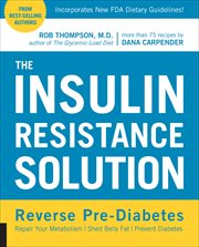 The Insulin Resistance Solution : Reverse Pre-Diabetes, Repair Your Metabolism, Shed Belly Fat, Prevent Diabetes cover image