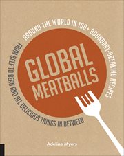 Global Meatballs : Around the World in Over 100+ Boundary-Breaking Recipes, From Beef to Bean and All Delicious Things cover image
