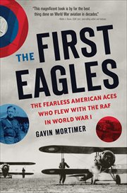 The First Eagles : The Fearless American Aces Who Flew with the RAF in World War I cover image