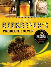 The Beekeeper's Problem Solver : 100 Common Problems Explored and Explained cover image