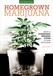 Homegrown Marijuana : Create a Hydroponic Growing System in Your Own Home cover image