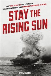 Stay the rising sun : the true story of USS Lexington, her valiant crew, and changing the course of World War II cover image