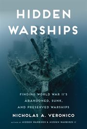 Hidden Warships : Find World War II's Abandoned, Sunk, and Preserved Warships cover image