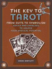 The key to tarot : from suits to symbolism : advice and exercises to unlock your mystical potential cover image