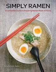 Simply Ramen : A Complete Course in Preparing Ramen Meals at Home cover image
