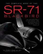The Complete Book of the SR : 71 Blackbird. The Illustrated Profile of Every Aircraft, Crew, and Breakthrough of the World's Fastest Stealth Jet cover image