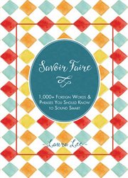 Savoir faire : 1000+ foreign words & phrases you should know to sound smart cover image